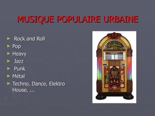 MUSIQUE POPULAIRE URBAINE ,[object Object],[object Object],[object Object],[object Object],[object Object],[object Object],[object Object]