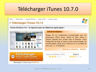 Télécharger iTunes 10.7.0




       @telier - Médiathèque de Lorient - 2012   58
 