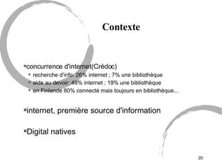 Contexte <ul><li>concurrence d'internet(Crédoc)‏ </li></ul><ul><ul><li>recherche d'info: 26% internet ; 7% une bibliothèqu...
