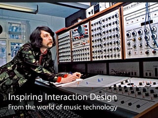 Inspiring Interaction Design
From the world of music technology
 