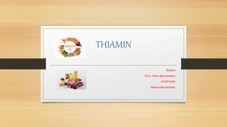 THIAMIN
Muskan
B.Sc. (Hons.)Biochemistry
2018012488
Medical Biochemistry
 