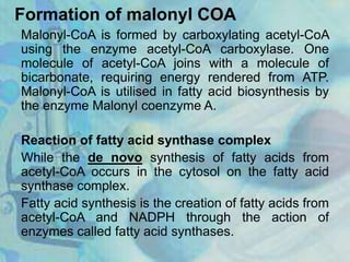 Formation of malonyl COA
Malonyl-CoA is formed by carboxylating acetyl-CoA
using the enzyme acetyl-CoA carboxylase. One
mo...