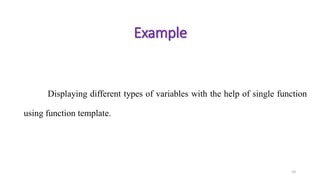 Displaying different types of variables with the help of single function
using function template.
10
Example
 