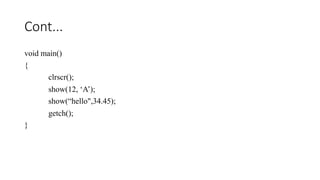 Cont...
void main()
{
clrscr();
show(12, ‘A’);
show(“hello",34.45);
getch();
}
 