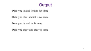 26
Output
Data type int and float is not same
Data type char and int is not same
Data type int and int is same
Data type char* and char* is same
 