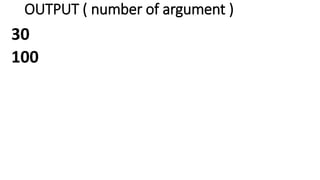 OUTPUT ( number of argument )
30
100
 