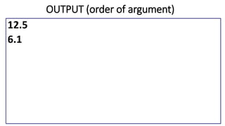 OUTPUT (order of argument)
12.5
6.1
 