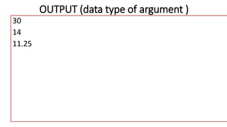 OUTPUT (data type of argument )
30
14
11.25
 