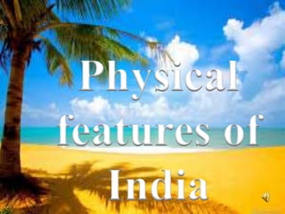 Physical
features of
India
 