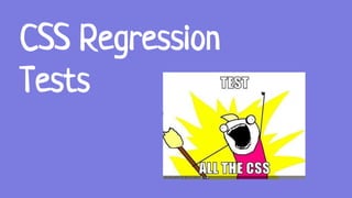 CSS Regression
Tests
 