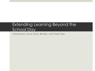 Extending Learning Beyond the School DayHomework, Snow Days, Breaks, and Field Trips