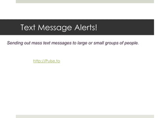 Text Message Alerts!Sending out mass text messages to large or small groups of people.  http://Pulse.to