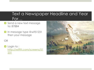Text a Newspaper Headline and Year For… Send a new text message to: 87884  In message type @wif51231 then your message OR Login to :  http://wiffiti.com/screens/51231 