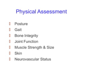 🠶 Posture
🠶 Gait
🠶 Bone Integrity
🠶 Joint Function
🠶 Muscle Strength & Size
🠶 Skin
🠶 Neurovascular Status
Physical Assessm...
