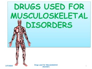 DRUGS USED FOR
MUSCULOSKELETAL
DISORDERS
2/7/2023
Drugs used for Musculoskeletal
disorders
1
 