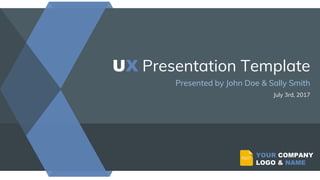 UX Presentation Template
Presented by John Doe & Sally Smith
July 3rd, 2017
FGST
YOUR COMPANY
LOGO & NAME
 