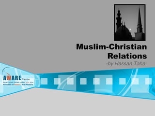 Muslim-Christian 
Relations 
-by Hassan Taha 
 