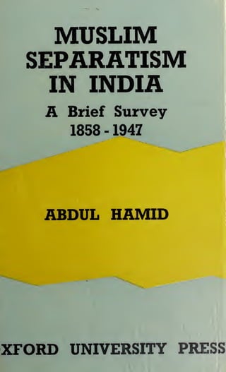 MUSLIM
SEPARATISM
IN INDIA
A Brief Survey
1858 -1947
ABDUL HAMID
XFORD UNIVERSITY PRESS
 