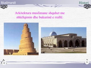 Arkitektura muslimane shquhet me
shkëlqimin dhe bukurinë e rrallë.
19
HistoriMuslimanët
 