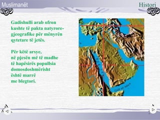 Gadishulli arab ofron
kushte të pakta natyrore-
gjeografike për mënyrën
qytetare të jetës.
Për këtë arsye,
në pjesën më të madhe
të hapësirës popullsia
domosdoshmërisht
është marrë
me blegtori.
2
HistoriMuslimanët
i
 