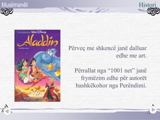 Përveç me shkencë janë dalluar
edhe me art.
Përrallat nga “1001 net” janë
frymëzim edhe për autorët
bashkëkohor nga Perëndimi.
21
HistoriMuslimanët
 