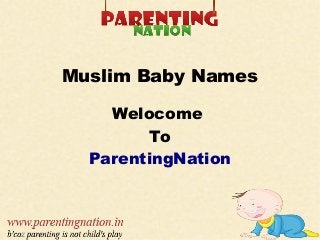 Muslim Baby Names
Welocome
To
ParentingNation
 