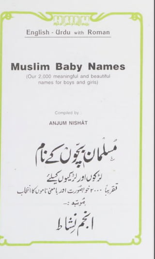 English - Urdu with Roman
Muslim Baby Names
(Our 2,000 meaningful and beautiful
names for boys and girls)
Compiled by
ANJUM NISHAT
-*
 