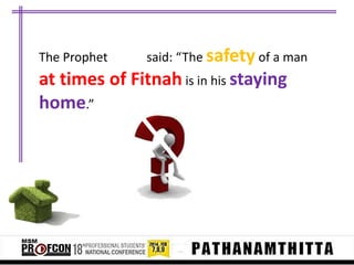 The Prophet

said: “The safety of a man

at times of Fitnah is in his staying
home.”

 