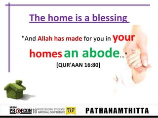 The home is a blessing
"And Allah has made for you in

your

homes an abode…"
[QUR'AAN 16:80]

 