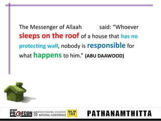 The Messenger of Allaah
said: “Whoever
sleeps on the roof of a house that has no
protecting wall, nobody is responsible for
what happens to him.” (ABU DAAWOOD)

 