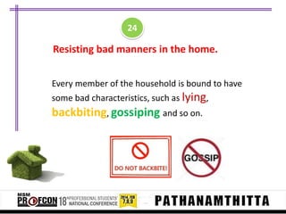 24

Resisting bad manners in the home.
Every member of the household is bound to have
some bad characteristics, such as lying,

backbiting, gossiping and so on.

 