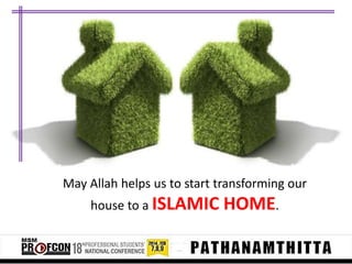 May Allah helps us to start transforming our
house to a ISLAMIC

HOME.

 