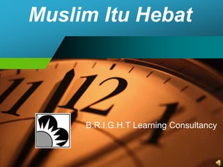 Muslim Itu Hebat
B.R.I.G.H.T Learning Consultancy
 