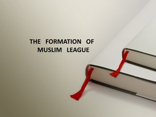 THE FORMATION OF
MUSLIM LEAGUE
 
