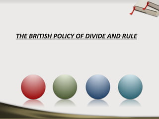THE BRITISH POLICY OF DIVIDE AND RULE
 