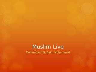 Muslim Live
Mohammed EL Bakri Mohammed
 