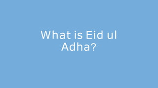 What is Eid ul
Adha?
 