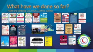 What have we done so far?
- Health and wellbeing, CVD, Trauma, Asthma, Diabetes
 
