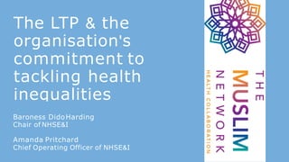 The LTP & the
organisation's
commitment to
tackling health
inequalities
Baroness DidoHarding
Chair of NHSE&I
Amanda Pritchard
Chief Operating Officer of NHSE&I
 