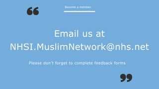 Email us at
NHSI.MuslimNetwork@nhs.net
Become a member
Please don’t forget to complete feedback forms
 