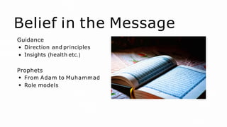 Belief in the Message
Guidance
Direction and principles
Insights (health etc.)
Prophets
From Adam to Muhammad
Role models
 
