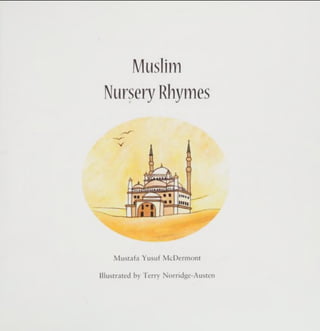 Muslim
Nursery Rhymes
Mustafa Yusuf McDermont
Illustrated by Terry Norridge-Austen
 
