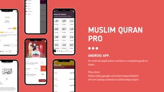 MUSLIM QURAN
PRO
ANDROID APP.
An android application contains a complete guide to
Islam.
Play store:
https://play.google.com/store/apps/details?
id=com.iqmpa.android.muslimandquranpro
 