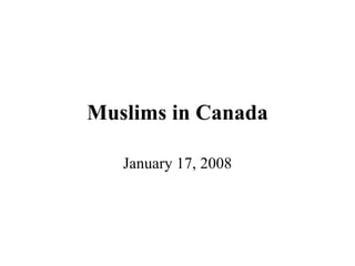 Muslims in Canada January 17, 2008 