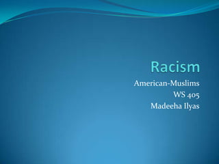 Racism American-Muslims WS 405 Madeeha Ilyas 