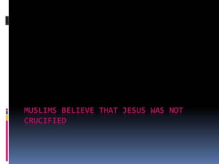 Muslims believe that jesus was not crucified page 1