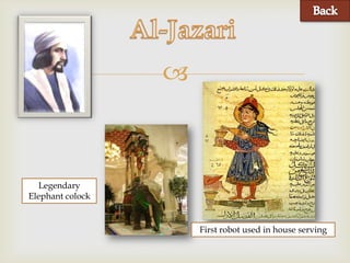 



  Legendary
Elephant colock


                      First robot used in house serving
 