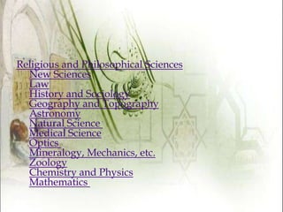 Religious and Philosophical SciencesNew SciencesLawHistory and SociologyGeography and TopographyAstronomyNatural Science Medical ScienceOptics Mineralogy, Mechanics, etc.ZoologyChemistry and PhysicsMathematics ,[object Object]