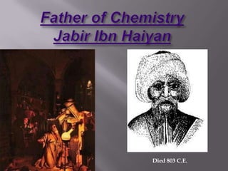 Father of ChemistryJabir IbnHaiyan,[object Object],Died 803 C.E.,[object Object]