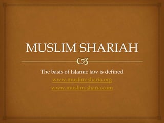 The basis of Islamic law is defined
www.muslim-sharia.org
www.muslim-sharia.com
 